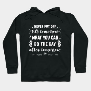 Never put off till tomorrow what you can do the day after tomorrow Hoodie